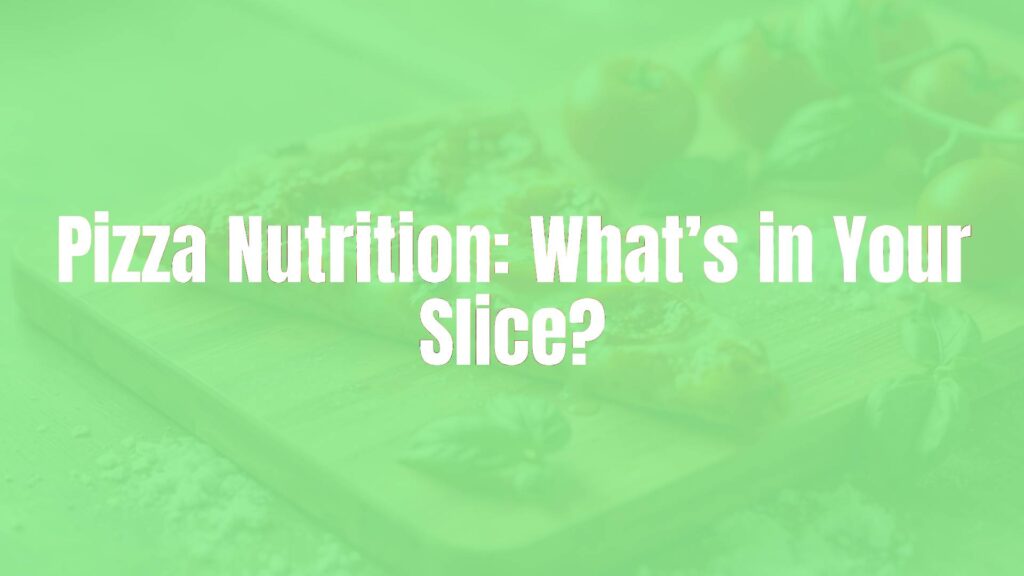 Pizza Nutrition: What’s in Your Slice?