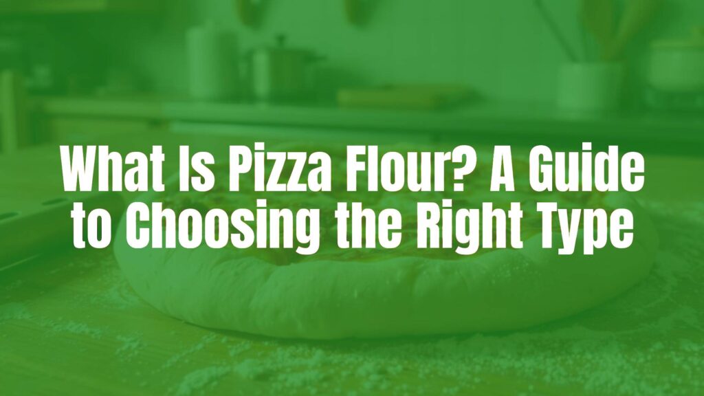 What Is Pizza Flour? A Guide to Choosing the Right Type