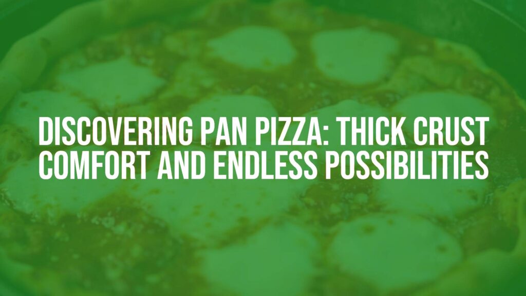 Discovering Pan Pizza: Thick Crust Comfort and Endless Possibilities
