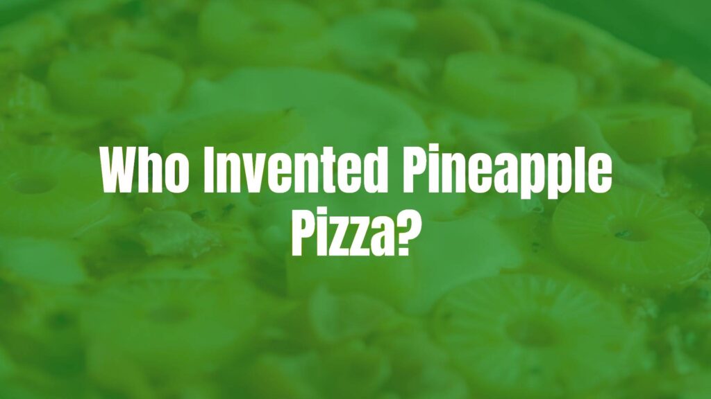 Who Invented Pineapple Pizza?