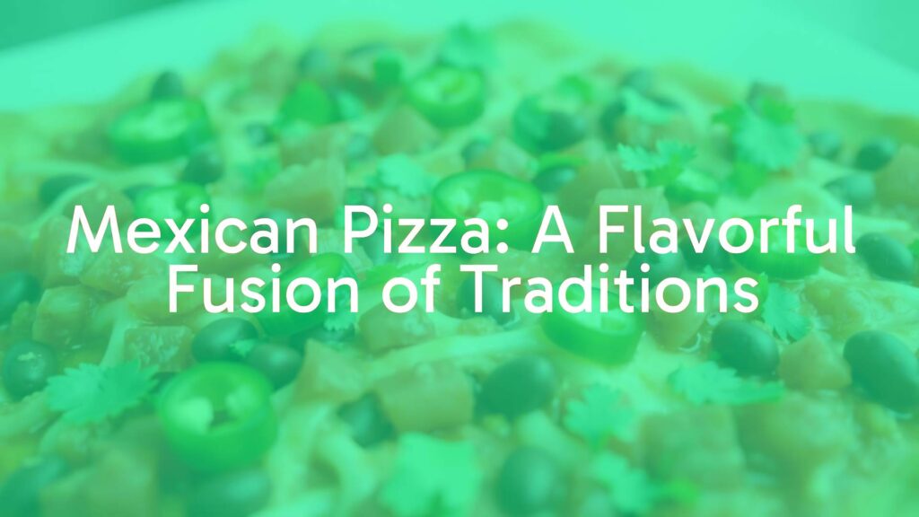 Mexican Pizza: A Flavorful Fusion of Traditions