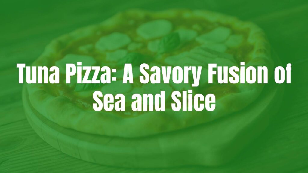 Tuna Pizza: A Savory Fusion of Sea and Slice