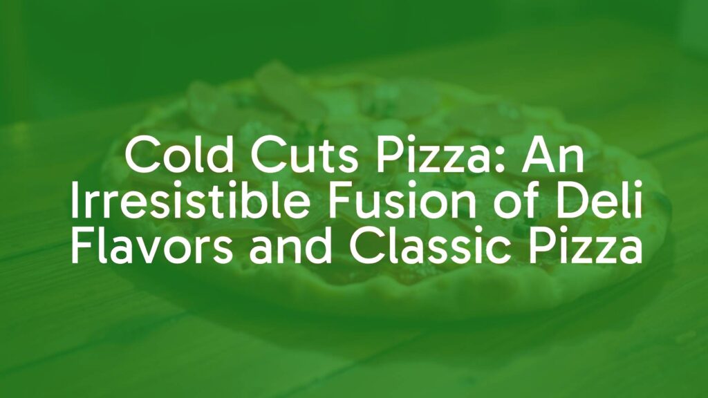 Cold Cuts Pizza: An Irresistible Fusion of Deli Flavors and Classic Pizza
