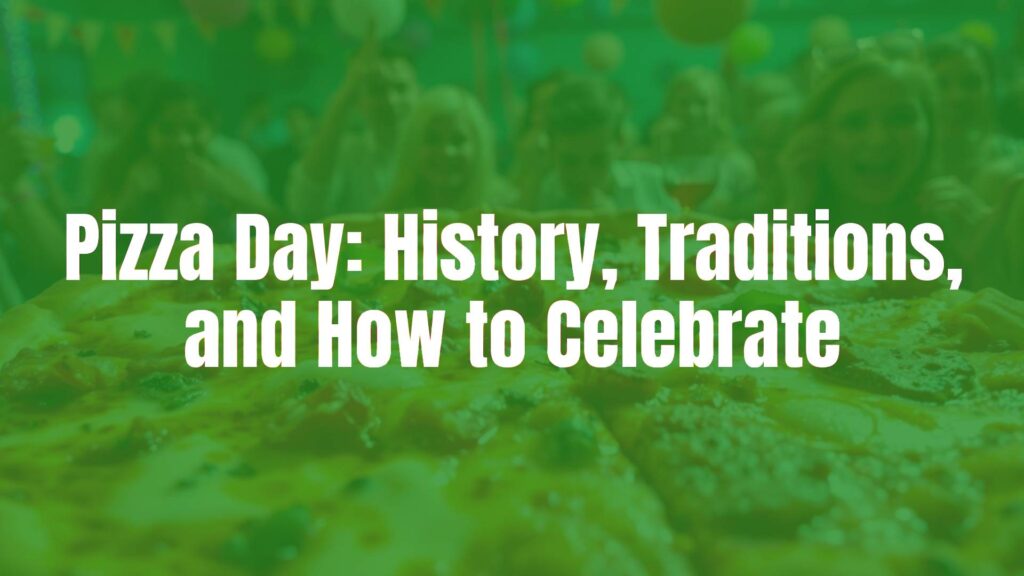 Pizza Day: History, Traditions, and How to Celebrate