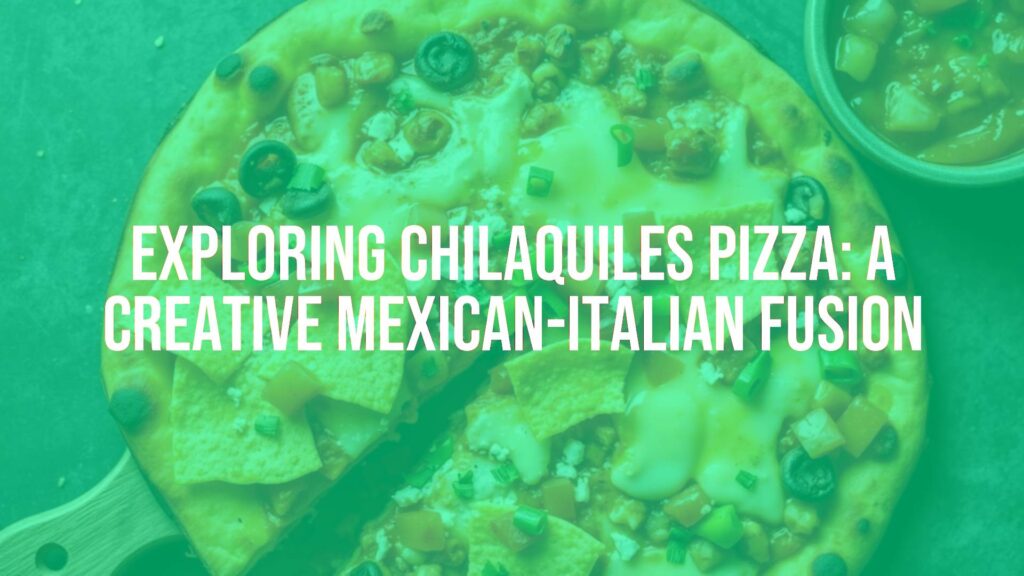 Exploring Chilaquiles Pizza: A Creative Mexican-Italian Fusion