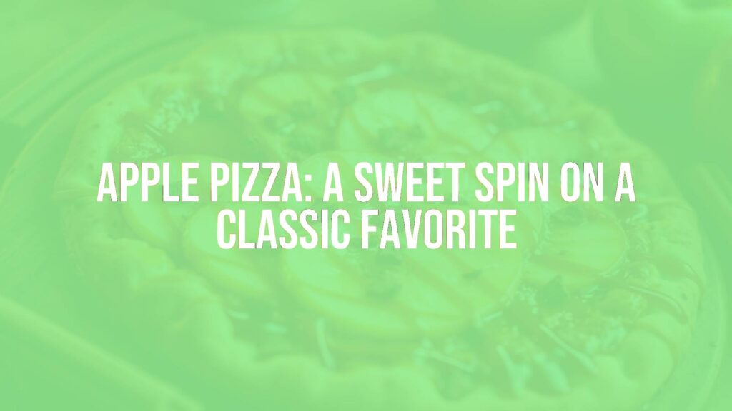 Apple Pizza: A Sweet Spin on a Classic Favorite